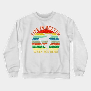 Life is betterwhen you bend Crewneck Sweatshirt